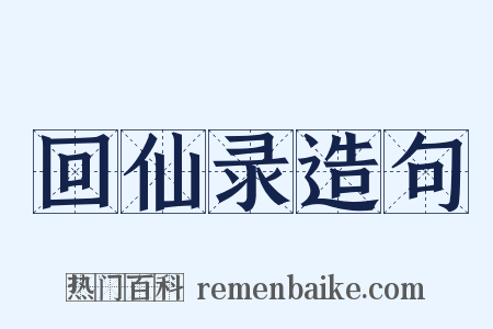 回仙录造句是什么意思的图片
